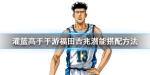 灌篮高手手游福田吉兆潜能怎么搭配