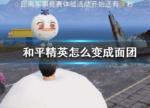 和平精英怎么变成面团