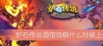 炉石传说酒馆战棋上线时间 酒馆战旗什么时候能玩