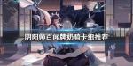 阴阳师百闻牌奶骑卡组推荐