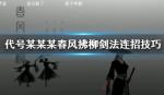代号某某某春风拂柳剑法连招技巧